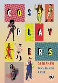 Ler Cosplayers: Fantasiando a Vida: único, do autor Dash Shaw