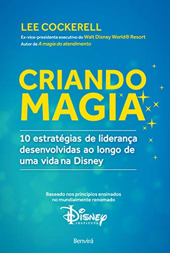 Ler Criando magia: 10 estratégias de liderança desenvolvidas ao longo de uma vida na Disney, do autor Lee Cockerell