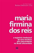 Ler Maria Firmina dos Reis: a trajetória intelectual de uma escritora afrodescendente no Brasil oitocentista, do autor Rafael Balseiro Zin Ler Maria Firmina dos Reis: a trajetória intelectual de uma escritora afrodescendente no Brasil oitocentista, do autor Rafael Balseiro Zin
