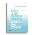 Ler A tutela do bem jurídico na perspectiva do direito penal econômico, do autor Renato Firmino de Rezende