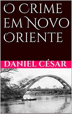O Crime em Novo Oriente, do autor Daniel césar