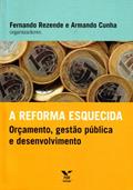 Ler A Reforma Esquecida. Orçamento, Gestão Pública e Desenvolvimento, do autor Armando Santos Moreira da Cunha; Fernando Rezende