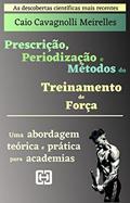 Ler Prescrição, Periodização e Métodos do Treinamento de Força: Uma abordagem teórica e prática para academias (Série vinculada), do autor Caio Cavagnolli Meirelles