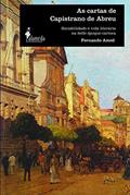 Ler As Cartas de Capistrano de Abreu: Sociabilidade e Vida Literária na Belle époque Carioca, do autor Fernando Amed