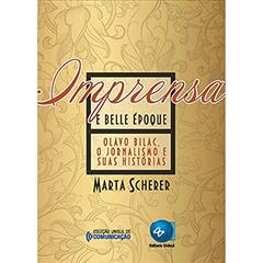 Imprensa e Belle époque: Olavo Bilac, o Jornalismo e Suas Histórias, do autor Marta Scherer