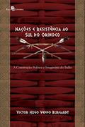 Ler Nações e Resistência ao sul do Orinoco: a Construção Política e Imaginária do índio, do autor Victor Hugo Veppo Burgardt