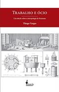 Ler Trabalho e ócio: um Estudo Sobre a Antropologia de Rosseau, do autor Thiago Vargas