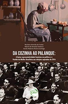 Da cozinha ao palanque: a baixa representatividade feminina na política e o partido da mulher brasileira nas eleições capixabas de 2016, do autor Necilene Almeida de Freitas; Riberti de Almeida Felisbino; Danilo Roberto Pereira Santiago