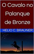 Ler O Cavalo no Palanque de Bronze, do autor Helio C. Brauner