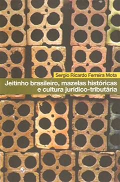 Jeitinho Brasileiro, Mazelas Históricas e Cultura Jurídico-Tributária, do autor Sergio Ricardo Ferreira Mota