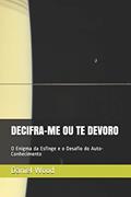Ler Decifra-Me Ou Te Devoro: O Enigma da Esfinge e o Desafio do Auto-Conhecimento: 1, do autor Daniel Ricardo Augusto Wood Msc
