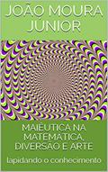 Ler MAIÊUTICA NA MATEMÁTICA, DIVERSÃO E ARTE: lapidando o conhecimento, do autor João Moura Júnior