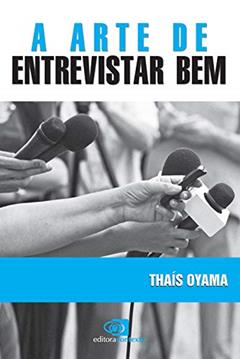A arte de entrevistar bem, do autor Thais Oyama