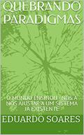Ler QUEBRANDO PARADIGMAS : O MUNDO ENSINOU - NOS A NOS AJUSTAR A UM SISTEMA JA EXISTENTE, do autor EDUARDO SOARES