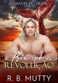 Ler O Príncipe da Revolução: O Amante do Tritão livro 3, do autor R. B. Mutty