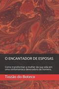 Ler O Encantador de Esposas: Como transformar a mulher da sua vida em uma ninfomaníaca devoradora de homens., do autor Tiozão Do Boteco