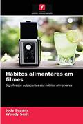 Ler Hábitos alimentares em filmes: Significados subjacentes dos hábitos alimentares, do autor Jody Braam; Wendy Smit