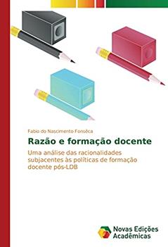 Razão e formação docente: Uma análise das racionalidades subjacentes às políticas de formação docente pós-LDB, do autor Fabio do Nascimento Fonsêca