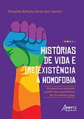 Ler Histórias de vida e (re)existência à homofobia: um percurso narrativo a partir das experiências de cis-homens-gays, do autor Ronaldo Adriano Alves dos Santos Ler Histórias de vida e (re)existência à homofobia: um percurso narrativo a partir das experiências de cis-homens-gays, do autor Ronaldo Adriano Alves dos Santos