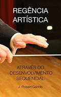 Ler REGÊNCIA ARTÍSTICA: ATRAVÉS DO DESENVOLVIMENTO SEQUENCIAL DE HABILIDADES, do autor J. Robert Gaddis Ler REGÊNCIA ARTÍSTICA: ATRAVÉS DO DESENVOLVIMENTO SEQUENCIAL DE HABILIDADES, do autor J. Robert Gaddis