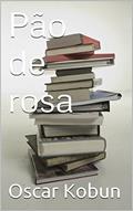 Ler Pão de rosa: CONTOS CABULOSOS, do autor Oscar Kobun