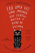 Ler Era uma vez uma mulher que tentou matar o bebê da vizinha: Histórias e contos de fadas assustadores, do autor Liudmila Petruchévskaia