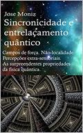 Ler Sincronicidade e entrelaçamento quântico. Campos de força, não-localidade, percepções extra-sensoriais. As surpreendentes propriedades da física quântica., do autor Jose Moniz Ler Sincronicidade e entrelaçamento quântico. Campos de força, não-localidade, percepções extra-sensoriais. As surpreendentes propriedades da física quântica., do autor Jose Moniz