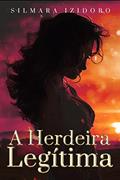 Ler A HERDEIRA LEGÍTIMA, do autor SILMARA IZIDORO