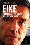 Ler Eike - A Derrocada Do Homem Mais Rico Do Brasil, do autor Felipe Moreno