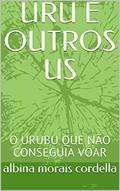 Ler URU E OUTROS US: O URUBU QUE NÃO CONSEGUIA VOAR, do autor albina morais cordella