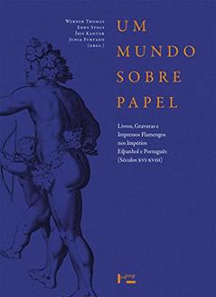 Um Mundo Sobre Papel. Livros, Gravuras e Impressos Flamengos nos Impérios Português e Espanhol, do autor Júnia Ferreira Furtado; Iris Kantor; Werner Thomas; Eddy Stols