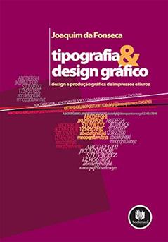 Tipografia & Design Grafico: Design e Produção Gráfica de Impressos e Livros, do autor Joaquim da Fonseca