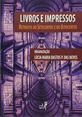 Ler Livros e impressos: retratos do setecentos e do oitocentos, do autor Lúcia Maria Bastos Pereira das Neves Ler Livros e impressos: retratos do setecentos e do oitocentos, do autor Lúcia Maria Bastos Pereira das Neves