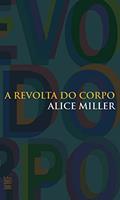 Ler A revolta do corpo, do autor Alice Miller Ler A revolta do corpo, do autor Alice Miller