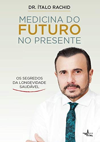 Medicina do futuro no presente: Os segredos da longevidade saudável, do autor Dr. Ítalo Rachid