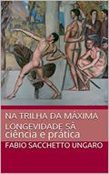 Ler Na trilha da máxima longevidade sã: ciência e prática, do autor Fabio Sacchetto Ungaro