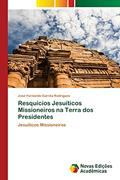 Ler Resquícios Jesuíticos Missioneiros na Terra dos Presidentes, do autor José Fernando Corrêa Rodrigues Ler Resquícios Jesuíticos Missioneiros na Terra dos Presidentes, do autor José Fernando Corrêa Rodrigues