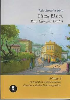 Física básica para ciências exatas 3: Eletrostática, magnetostática, circuitos e ondas eletromagnéticas, do autor João Barcelos Neto