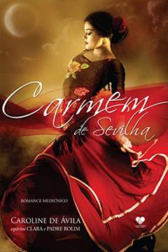 Carmem de Sevilha: Romance Mediúnico - Pelos espíritos Clara e Padre Rolim, do autor Caroline de Ávila; Clara; Padre Rolim