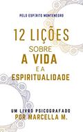 Ler 12 Lições Sobre A Vida E A Espiritualidade: livro psicografado (Coleção Um Novo Mundo 1), do autor Marcella M.; Montenegro (espírito)