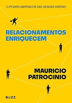 Relacionamentos enriquecem: O poder libertador das vendas diretas, do autor Mauricio Patrocinio