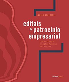 Editais de Patrocínio Empresarial. Como Planejar Seleções Públicas de Projetos - Coleção Olhar Para a Indústria, do autor Lárcio Benedetti