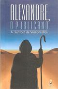 Ler Alexandre, o Publicano, do autor A. Stanford de Vasconcellos Ler Alexandre, o Publicano, do autor A. Stanford de Vasconcellos
