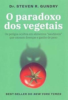O paradoxo dos vegetais: Os perigos ocultos em alimentos "saudáveis" que causam doenças e ganho de peso, do autor Steven R. Gundry