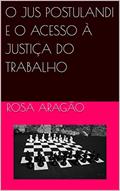 Ler O JUS POSTULANDI E O ACESSO À JUSTIÇA DO TRABALHO, do autor Rosa Aragão