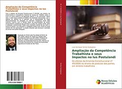 Ampliação da Competência Trabalhista e seus Impactos no Ius Postulandi: Os efeitos da Emenda Constitucional nº 45/2004 no direito de postular das partes, em âmbito trabalhista, do autor Luis Henrique Simão Godeghesi