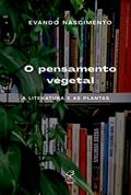 Ler O pensamento vegetal: A literatura e as plantas, do autor Evando Nascimento