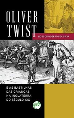 Oliver twist e as bastilhas das crianças na inglaterra do século xix, do autor Robson Roberto da Silva