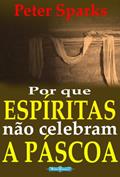 Ler Por que espíritas não celebram a Páscoa, do autor Peter Sparks