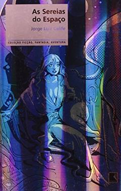 As Sereias Do Espaço - Coleção Ficção, Fantasia, Aventura, do autor Jorge Luiz Calife